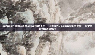 qq引流推广机器人官网,kscall自助下单 - 抖音业务24小时在线下单免费 - 快手点赞网址在哪里找