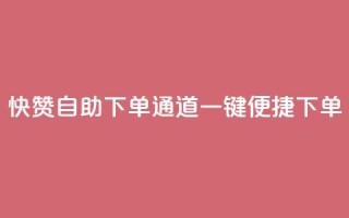 快赞自助下单通道，一键便捷下单